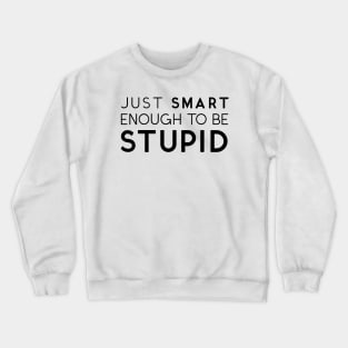 Just Smart Enough To Be Stupid Crewneck Sweatshirt